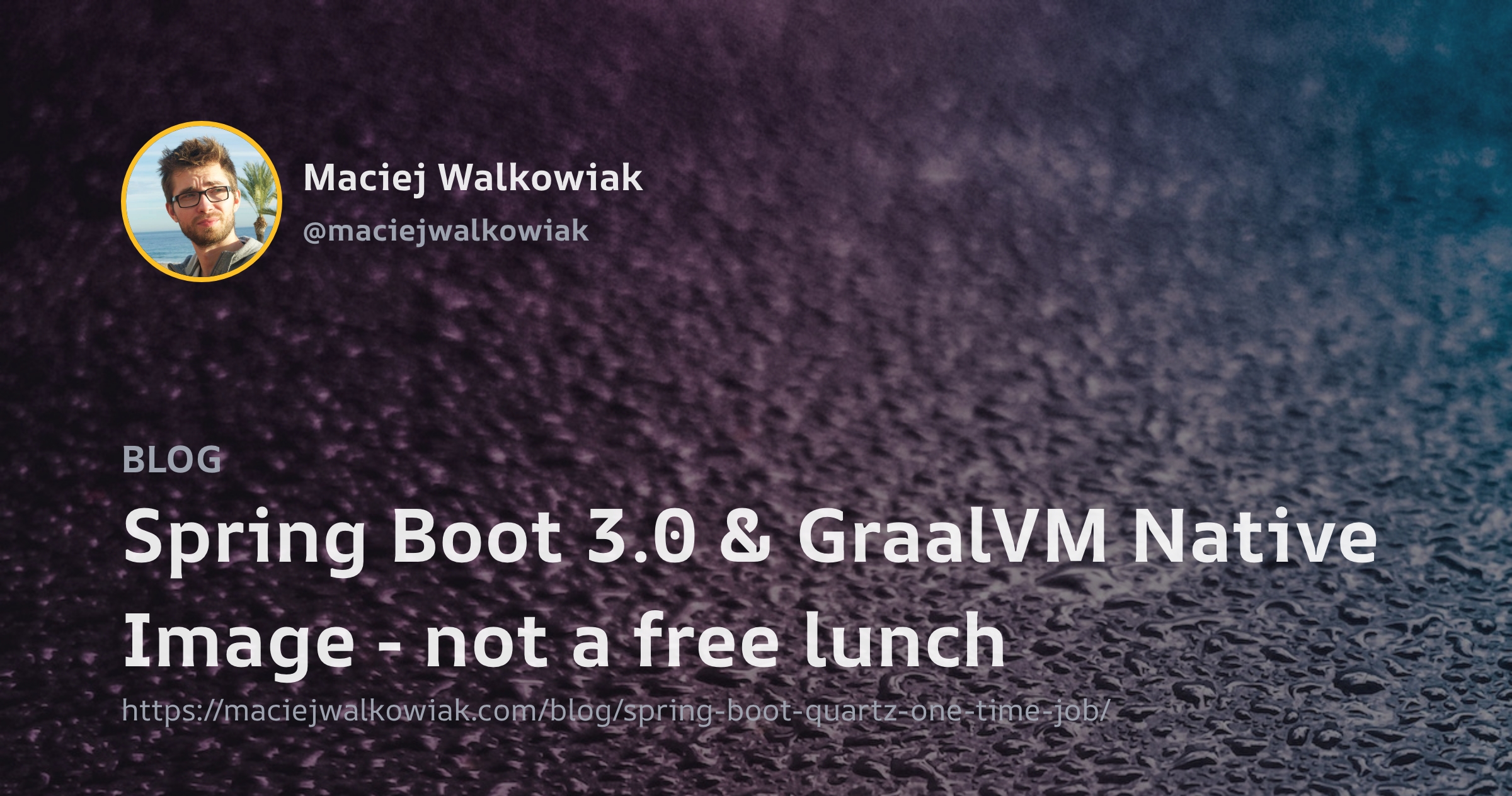 Maciej Walkowiak | Spring Boot 3.0 & GraalVM Native Image - Not A Free Lunch